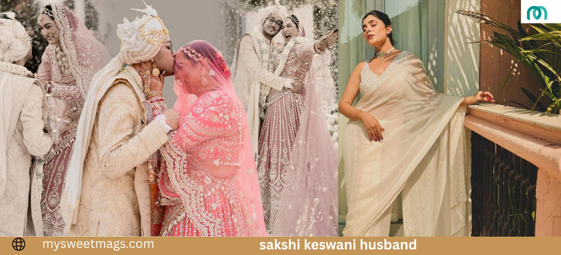 Sakshi Keswani Husband : Age, Bio, Education,Net Worth,& More